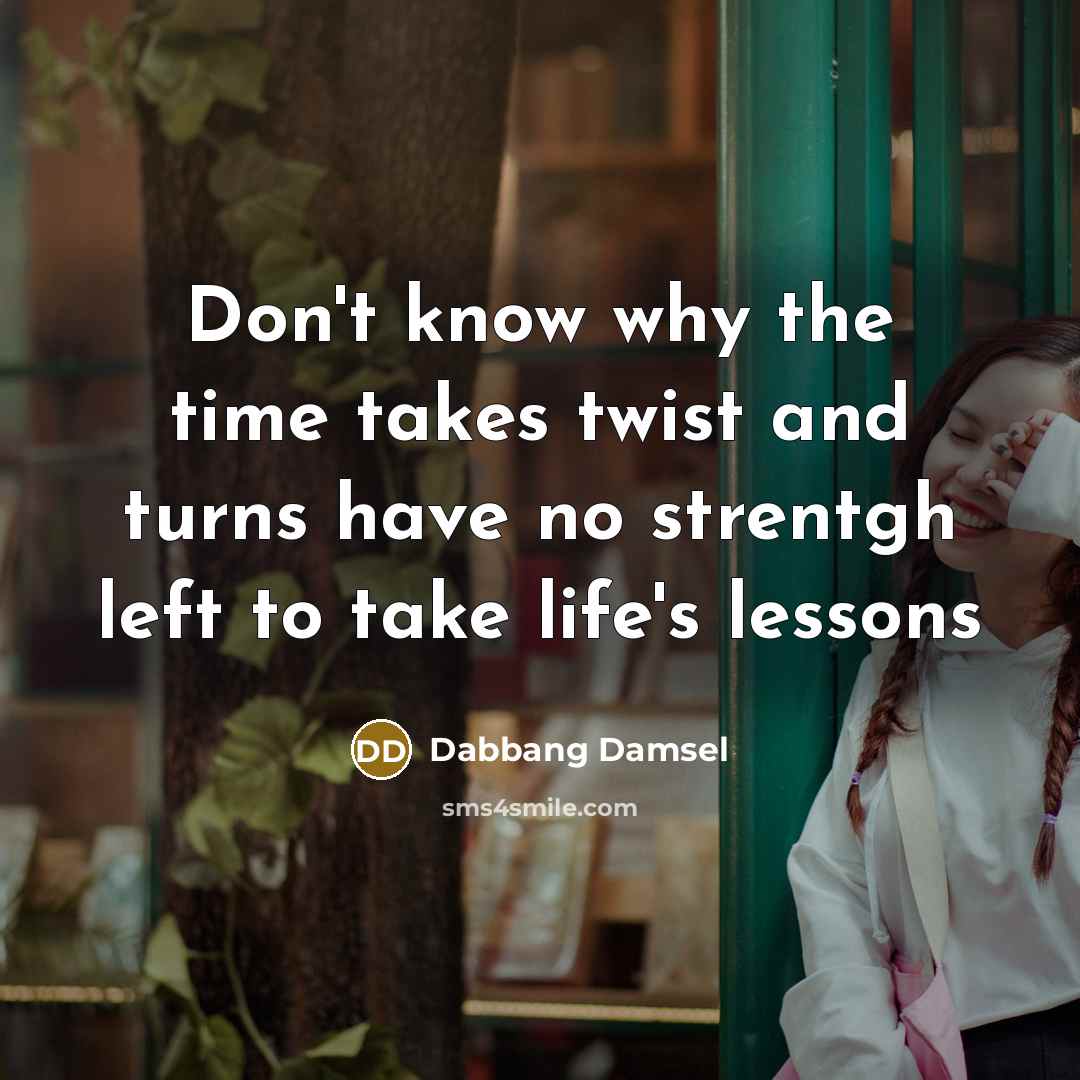 “Don't know why the time takes twist and turns have…” quote by Dabbang Damsel