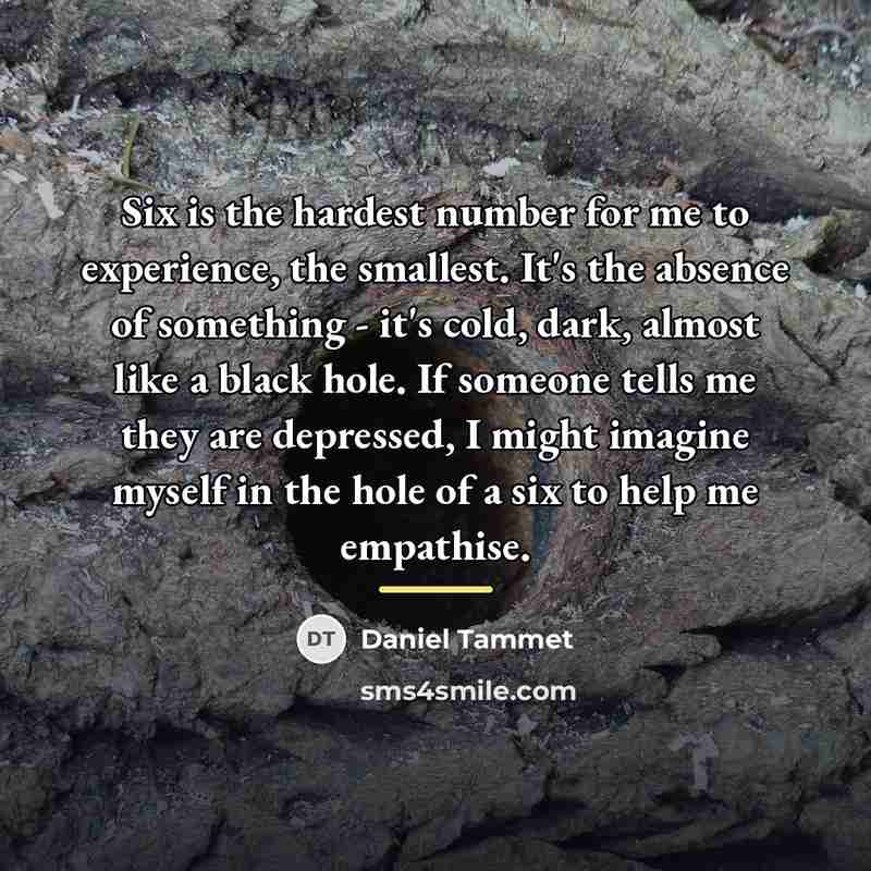 “Six is the hardest number for me to experience, the…” quote by Daniel Tammet