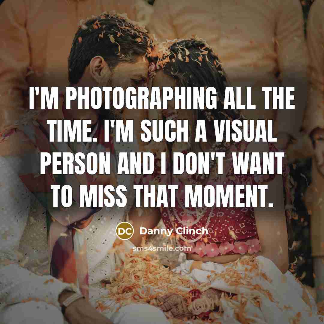 “I'm photographing all the time. I'm such a visual person…” quote by Danny Clinch