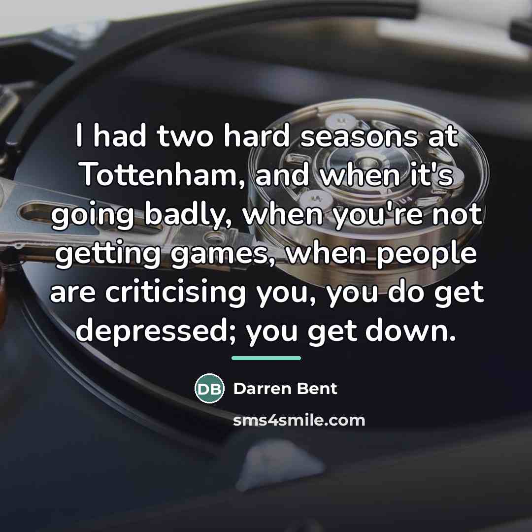 “I had two hard seasons at Tottenham, and when it's…” quote by Darren Bent