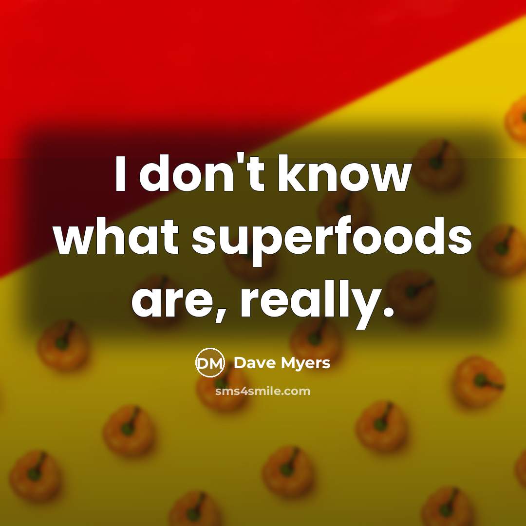 “I don't know what superfoods are, really.” quote by Dave Myers
