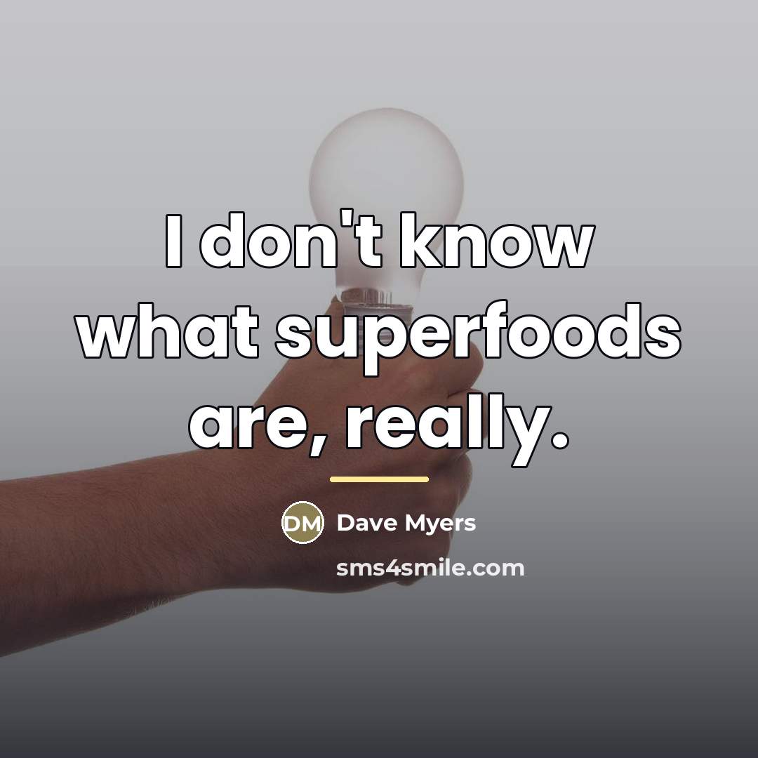 “I don't know what superfoods are, really.…” quote by Dave Myers