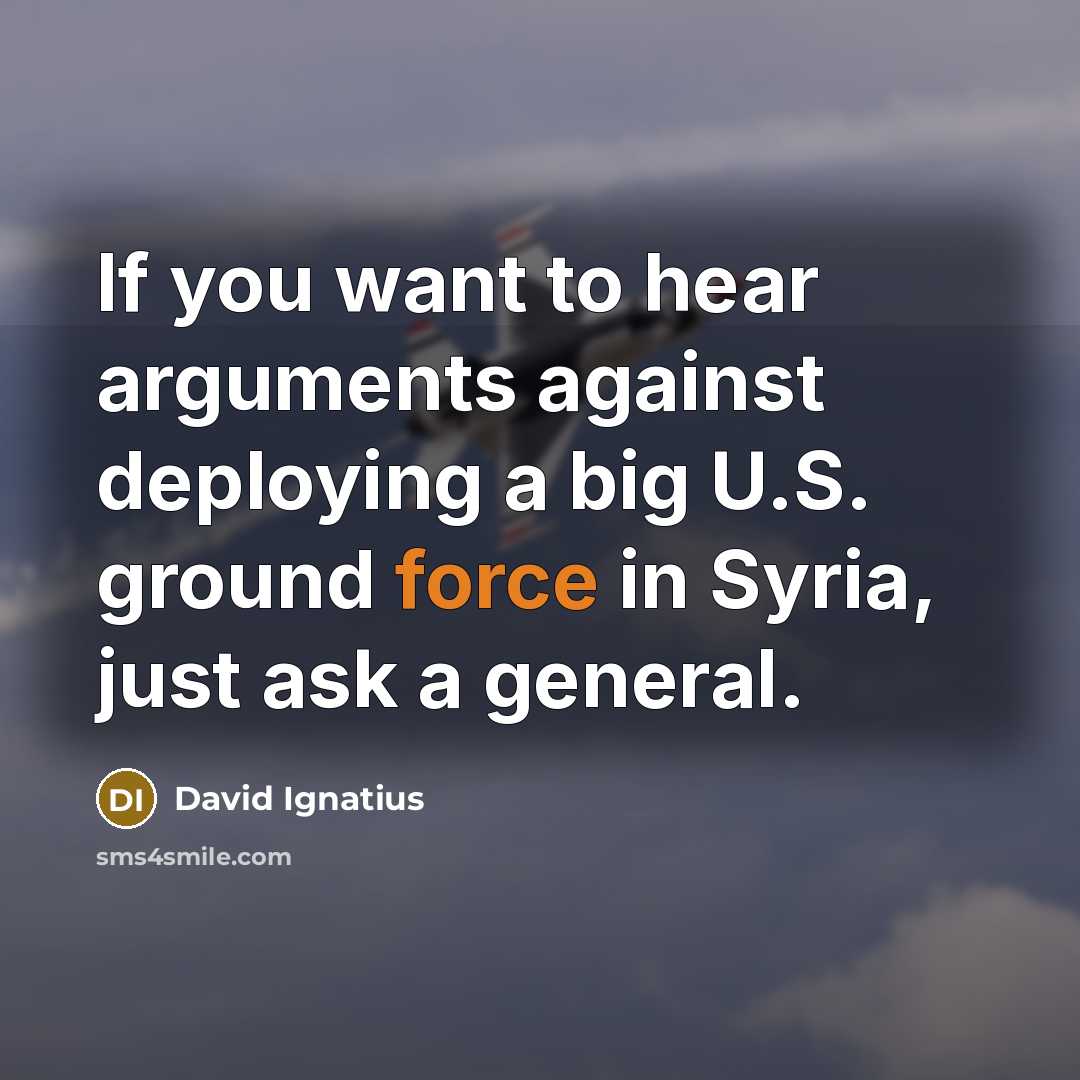 “If you want to hear arguments against deploying a big…” quote by David Ignatius