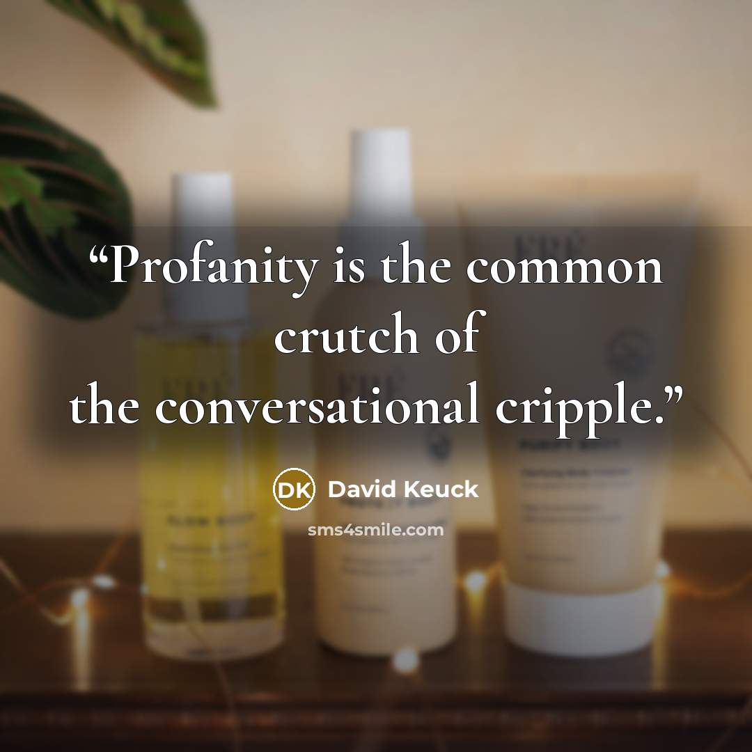 “Profanity is the common crutch of the conversational cripple.” quote by David Keuck