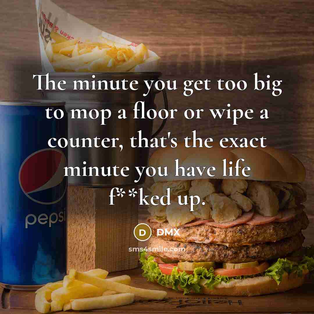 “The minute you get too big to mop a floor…” quote by DMX