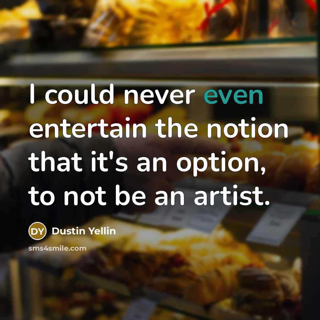 “I could never even entertain the notion that it's an…” quote by Dustin Yellin
