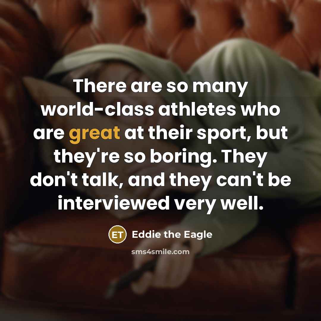 “There are so many world-class athletes who are great at…” quote by Eddie the Eagle