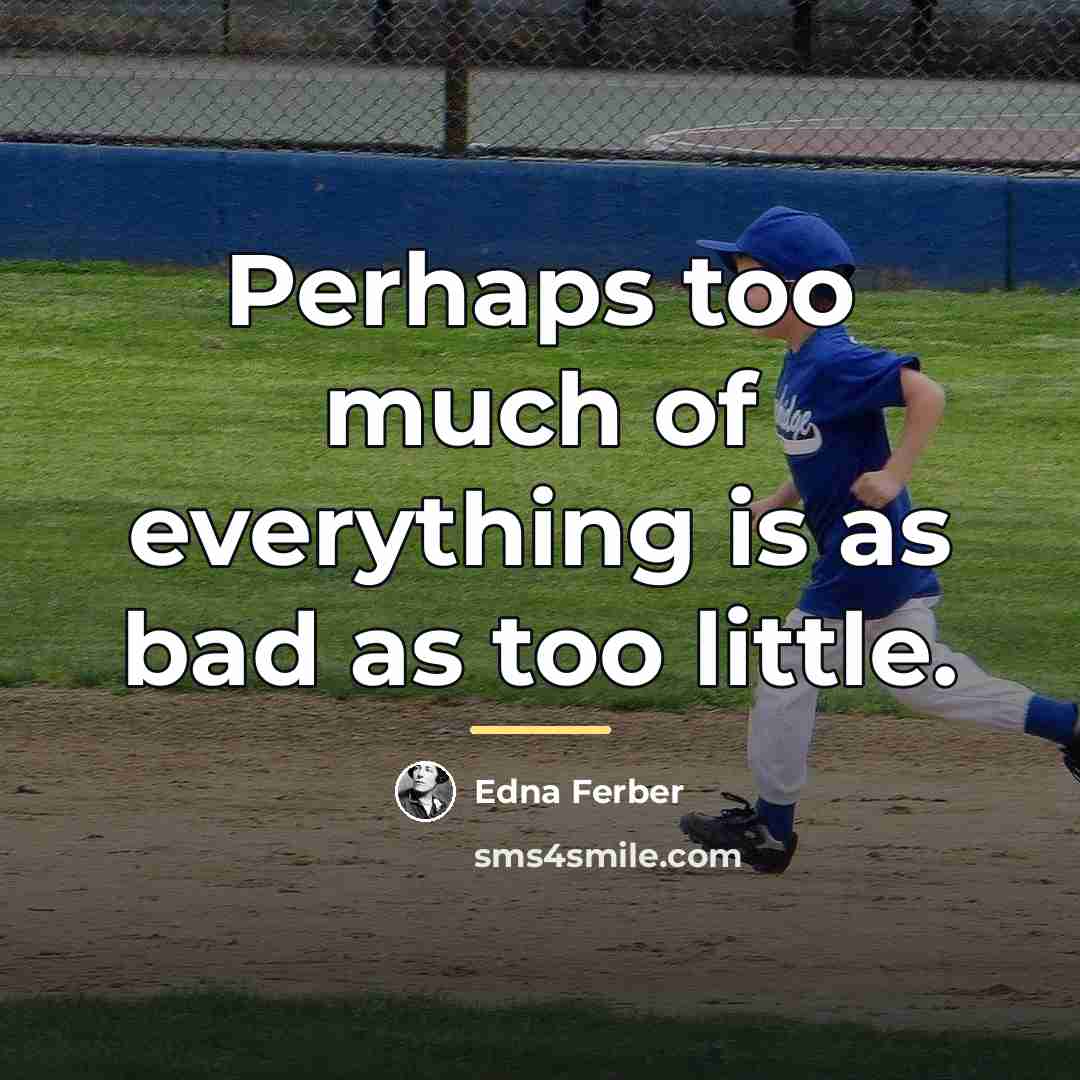 “Perhaps too much of everything is as bad as too…” quote by Edna Ferber