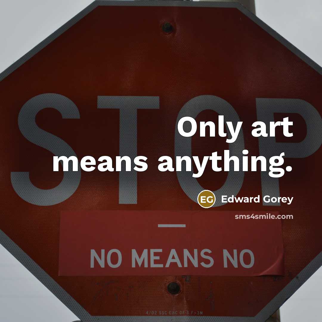 “Only art means anything.…” quote by Edward Gorey
