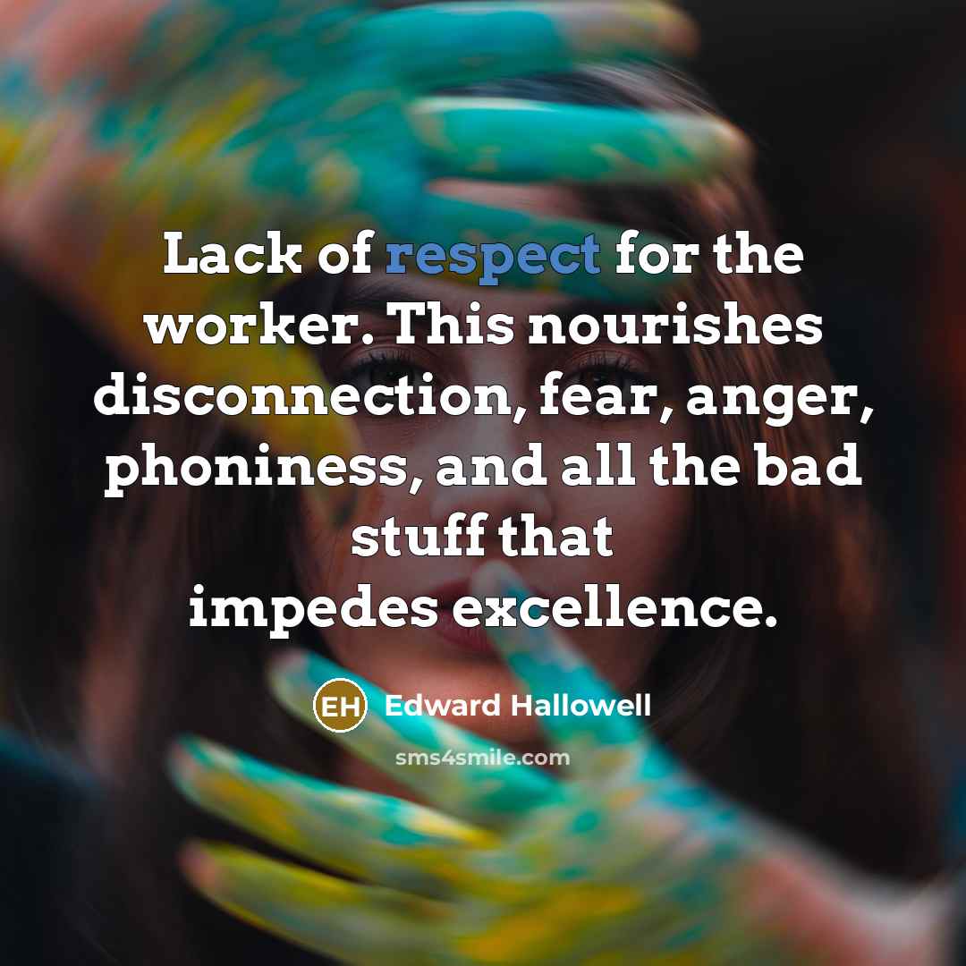 “Lack of respect for the worker. This nourishes disconnection, fear,…” quote by Edward Hallowell