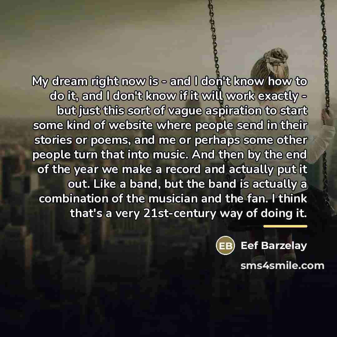 “My dream right now is - and I don't know…” quote by Eef Barzelay
