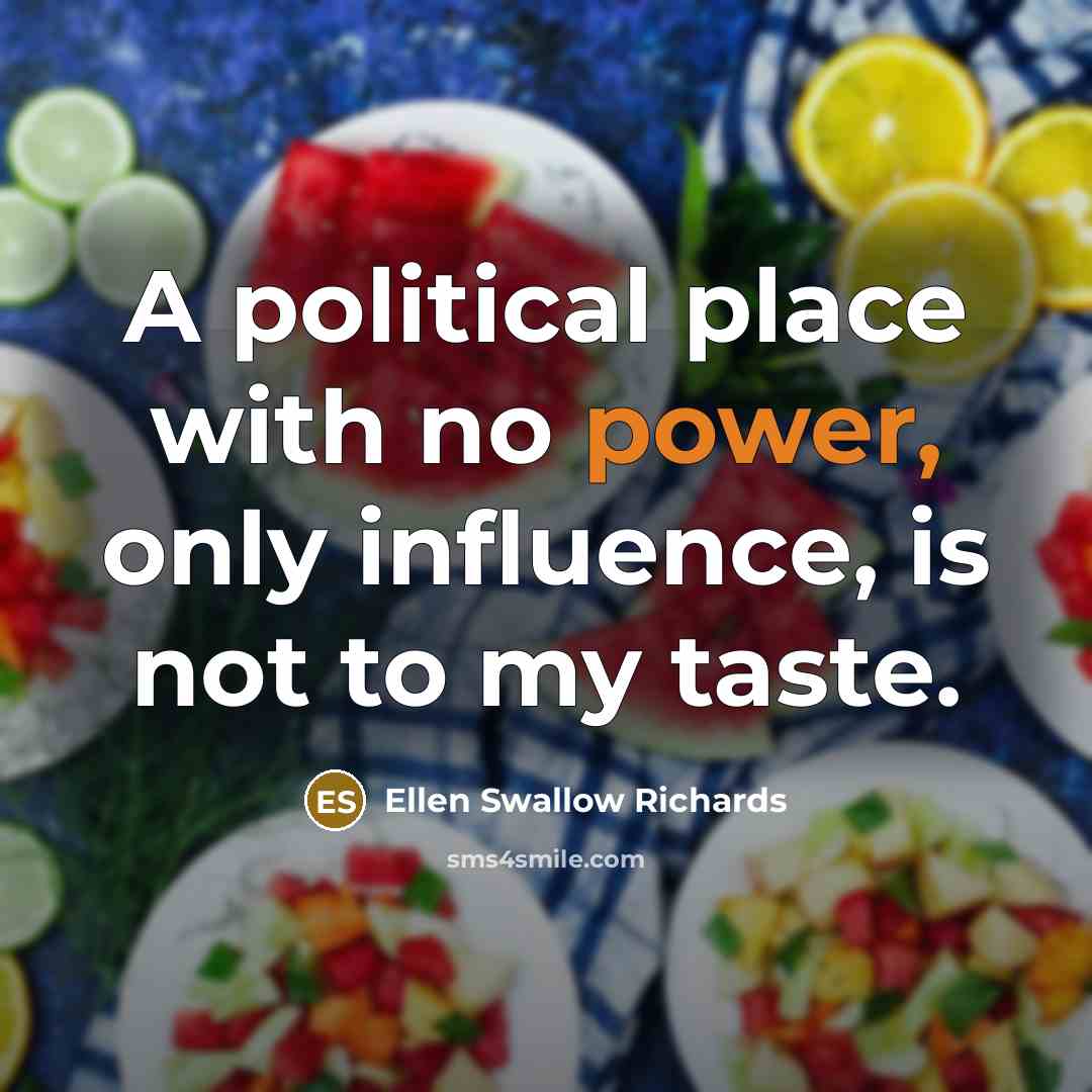 “A political place with no power, only influence, is not…” quote by Ellen Swallow Richards