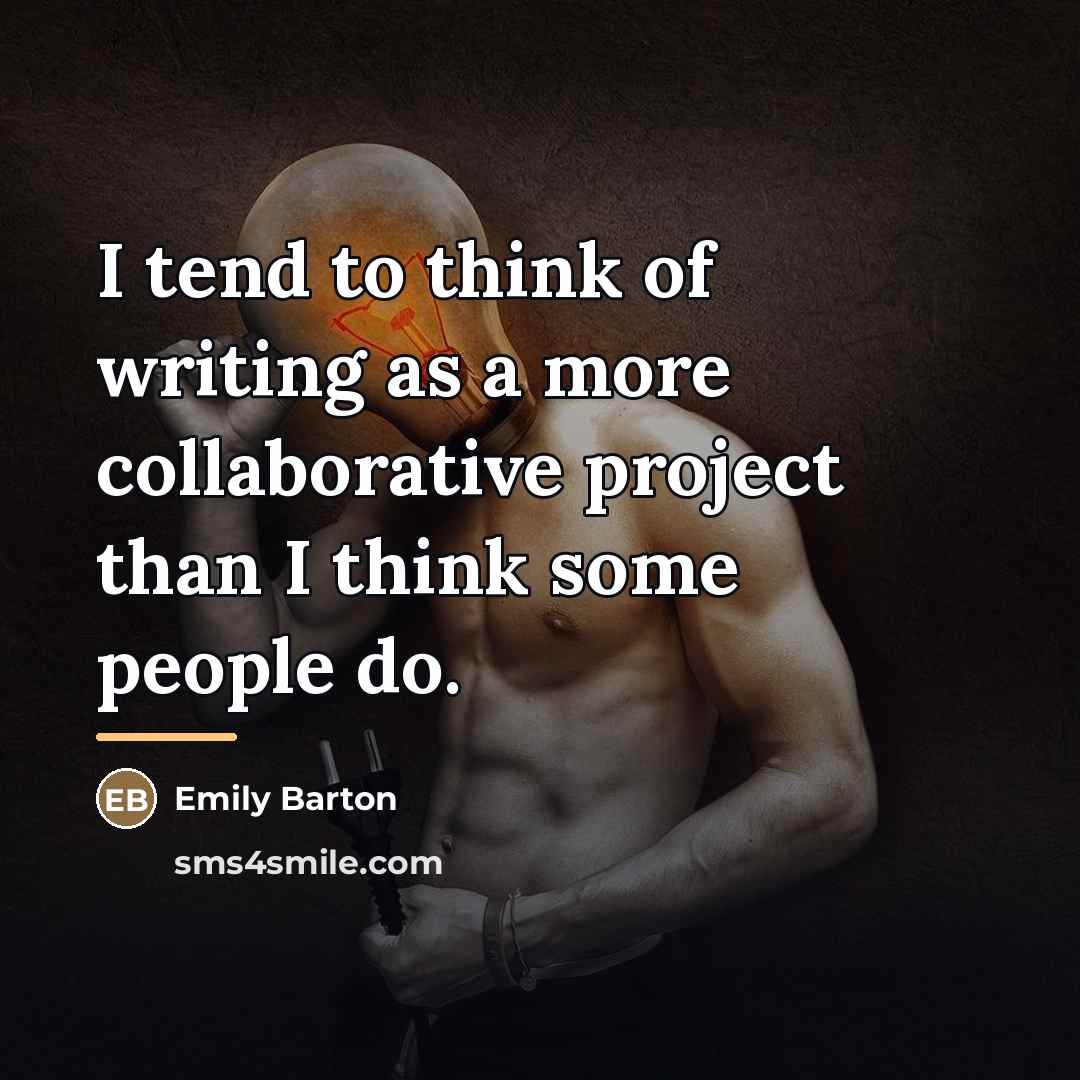 “I tend to think of writing as a more collaborative…” quote by Emily Barton