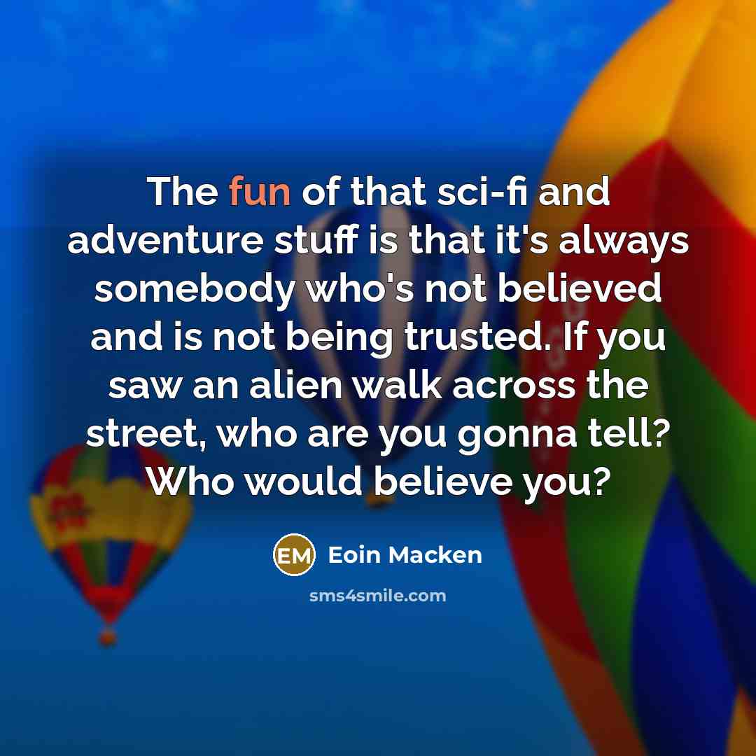 “The fun of that sci-fi and adventure stuff is that…” quote by Eoin Macken
