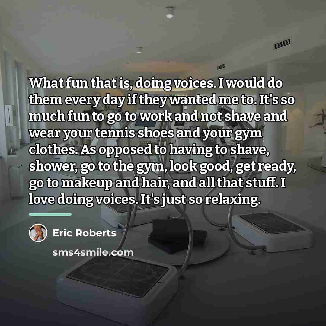 “What fun that is, doing voices. I would do them…” quote by Eric Roberts