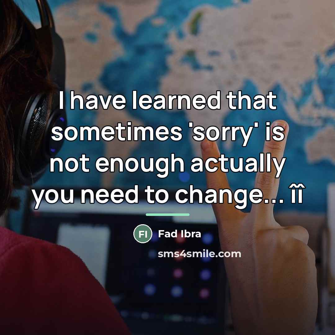 “I have learned that sometimes 'sorry' is not enough actually…” quote by Fad Ibra