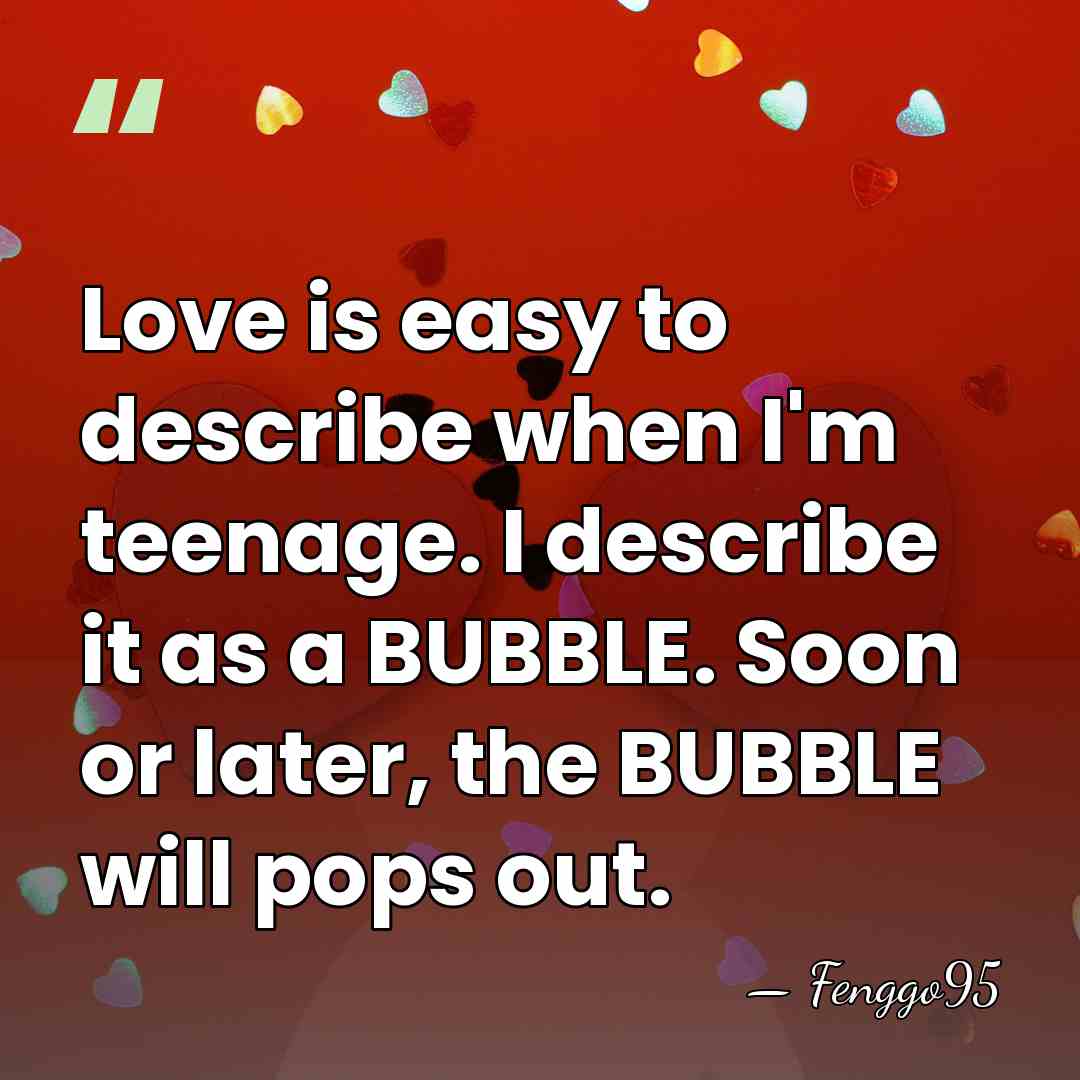 Love is easy to describe when I'm teenage. I describe it as&hellip; - Fenggo95