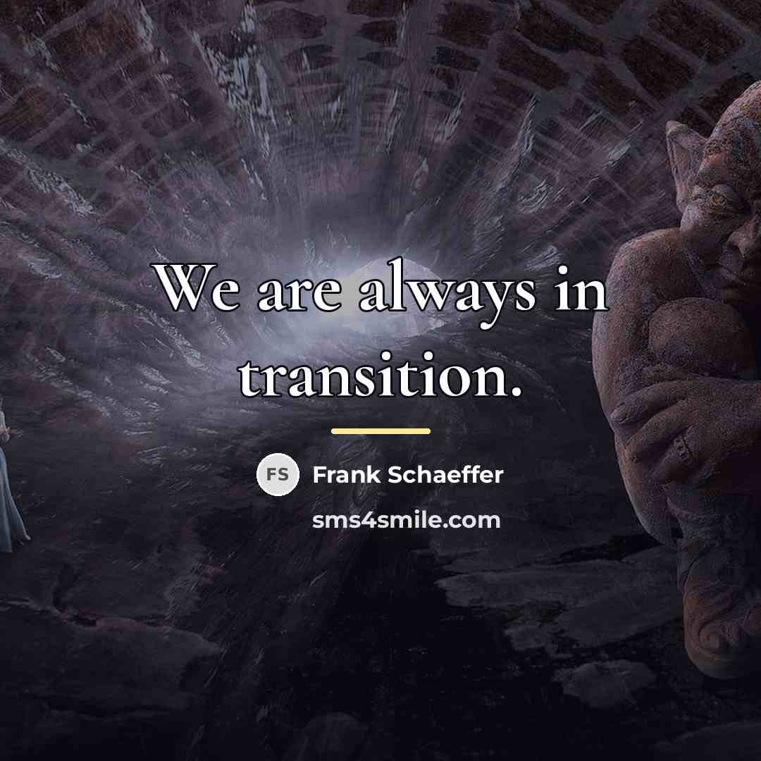 “We are always in transition.…” quote by Frank Schaeffer