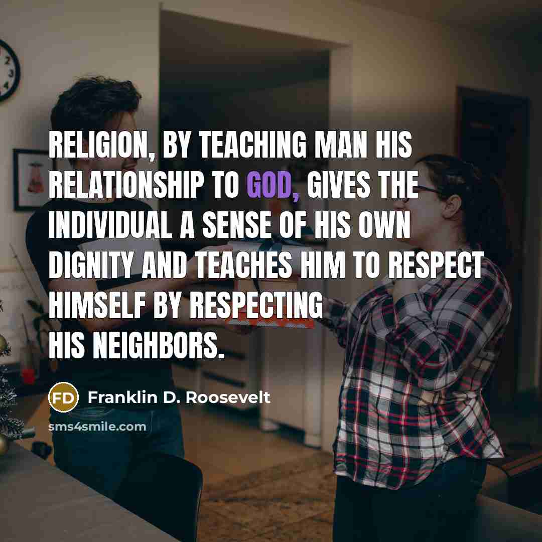 “Religion, by teaching man his relationship to God, gives the…” quote by Franklin D. Roosevelt