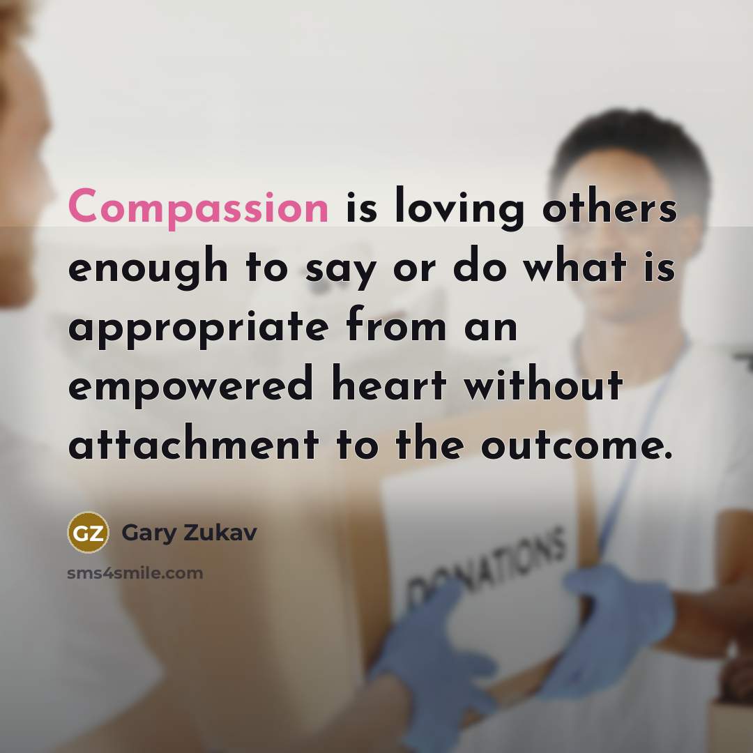 “Compassion is loving others enough to say or do what…” quote by Gary Zukav