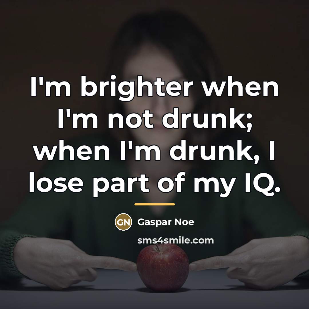 “I'm brighter when I'm not drunk; when I'm drunk, I…” quote by Gaspar Noe