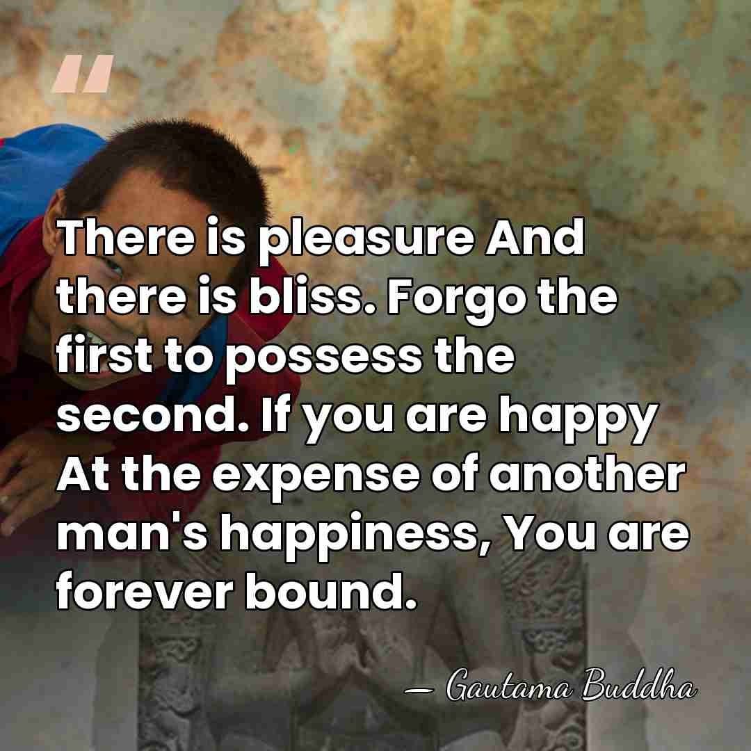 There is pleasure And there is bliss. Forgo the first to possess&hellip; - Gautama Buddha