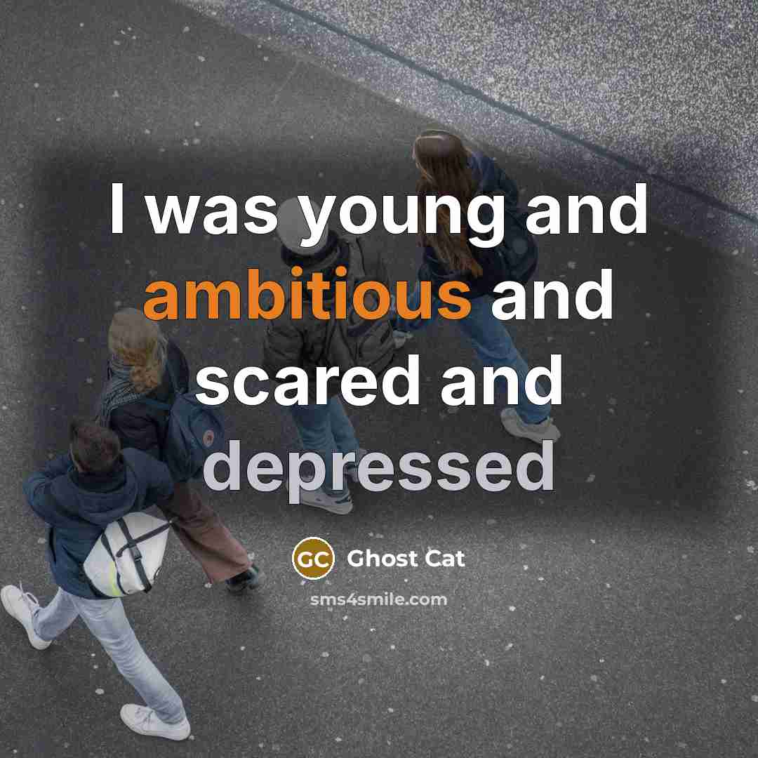 “I was young and ambitious and scared and depressed” quote by Ghost Cat