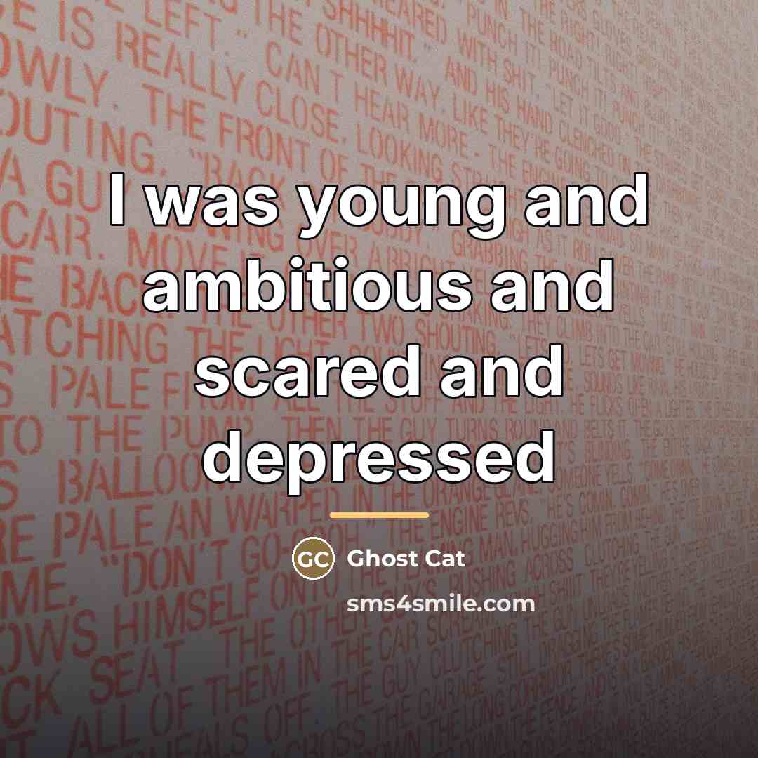 “I was young and ambitious and scared and depressed…” quote by Ghost Cat