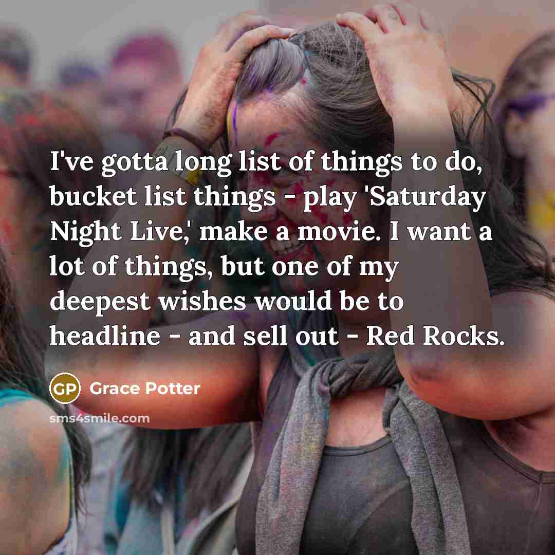 “I've gotta long list of things to do, bucket list…” quote by Grace Potter
