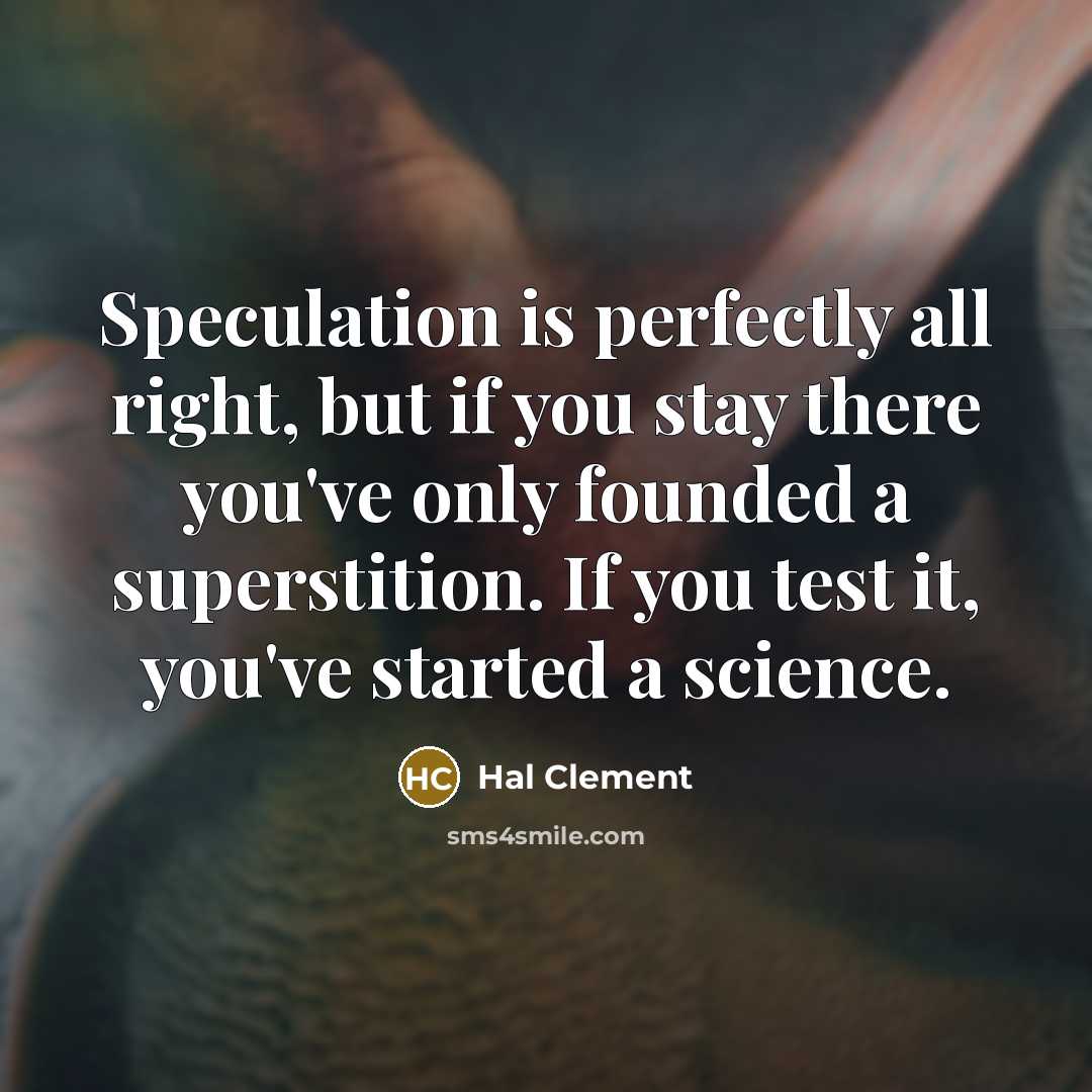 “Speculation is perfectly all right, but if you stay there…” quote by Hal Clement