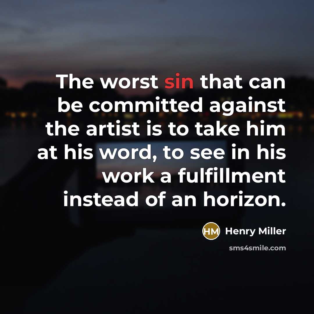 “The worst sin that can be committed against the artist…” quote by Henry Miller
