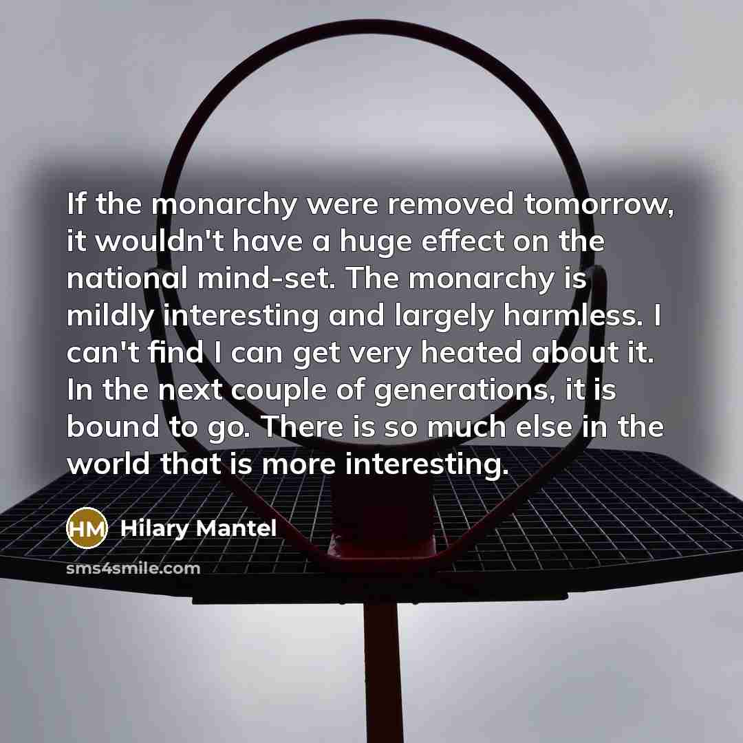 “If the monarchy were removed tomorrow, it wouldn't have a…” quote by Hilary Mantel
