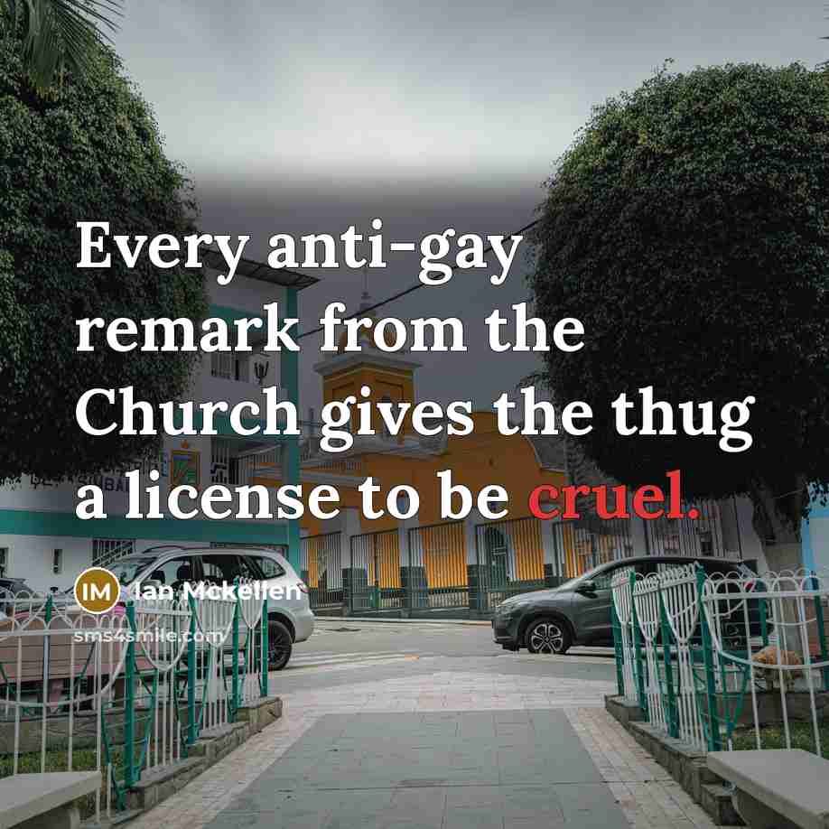 “Every anti-gay remark from the Church gives the thug a…” quote by Ian Mckellen