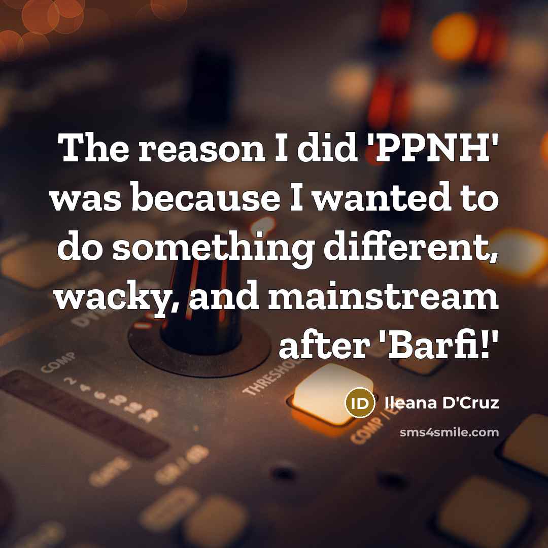 “The reason I did 'PPNH' was because I wanted to…” quote by Ileana D'Cruz
