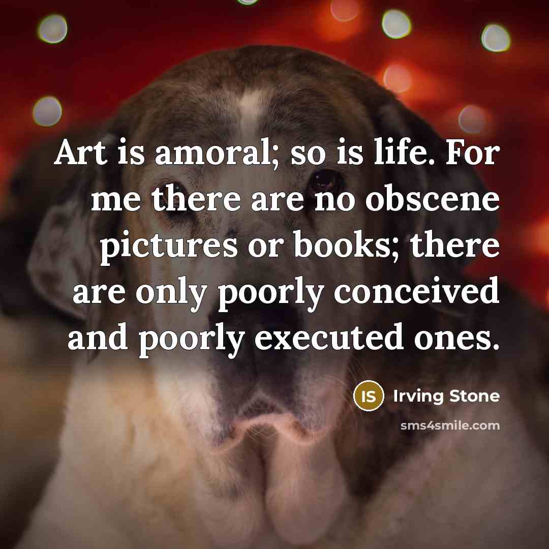 “Art is amoral; so is life. For me there are…” quote by Irving Stone