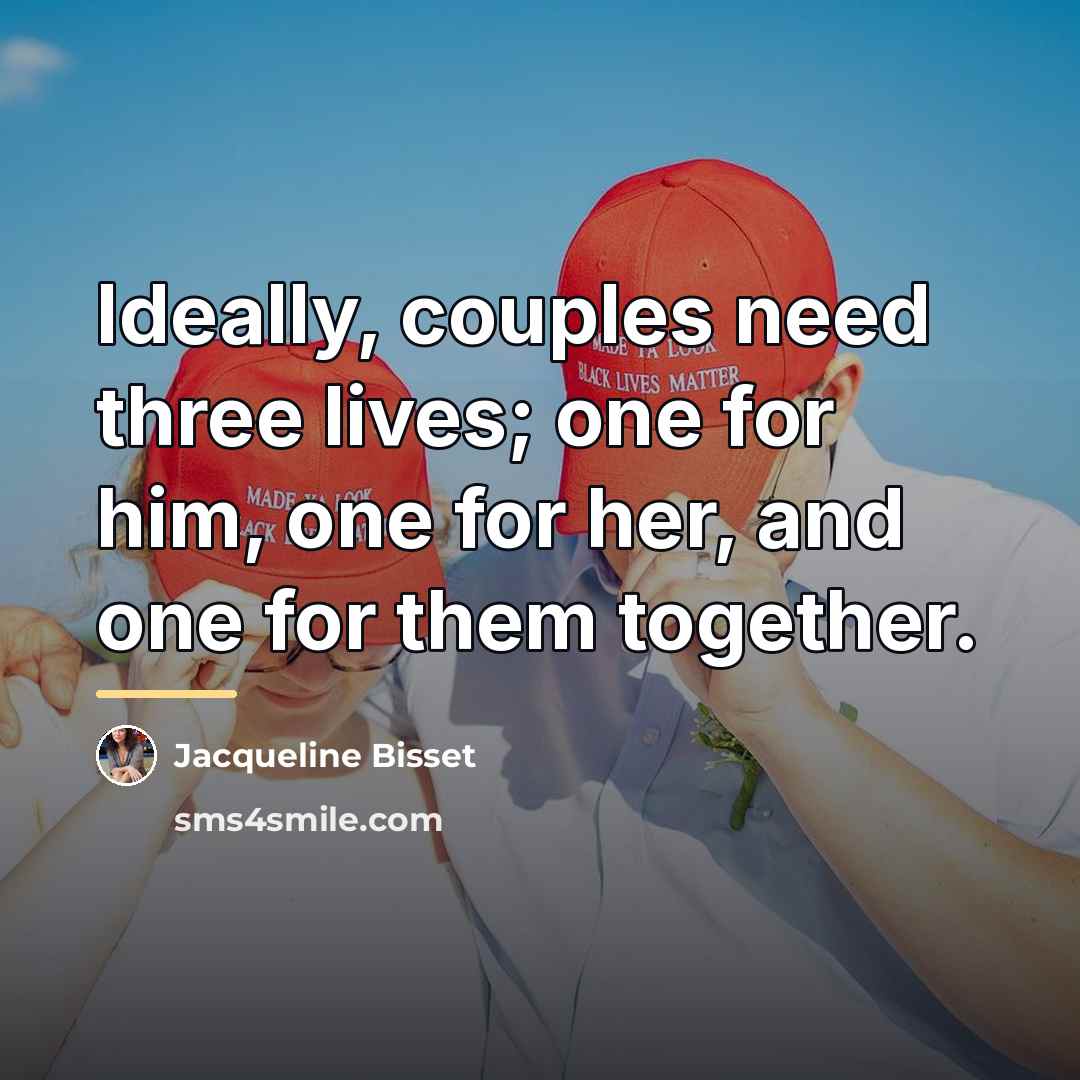 “Ideally, couples need three lives; one for him, one for…” quote by Jacqueline Bisset