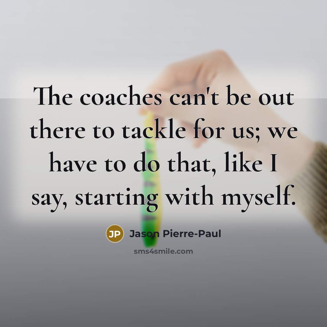 “The coaches can't be out there to tackle for us;…” quote by Jason Pierre-Paul