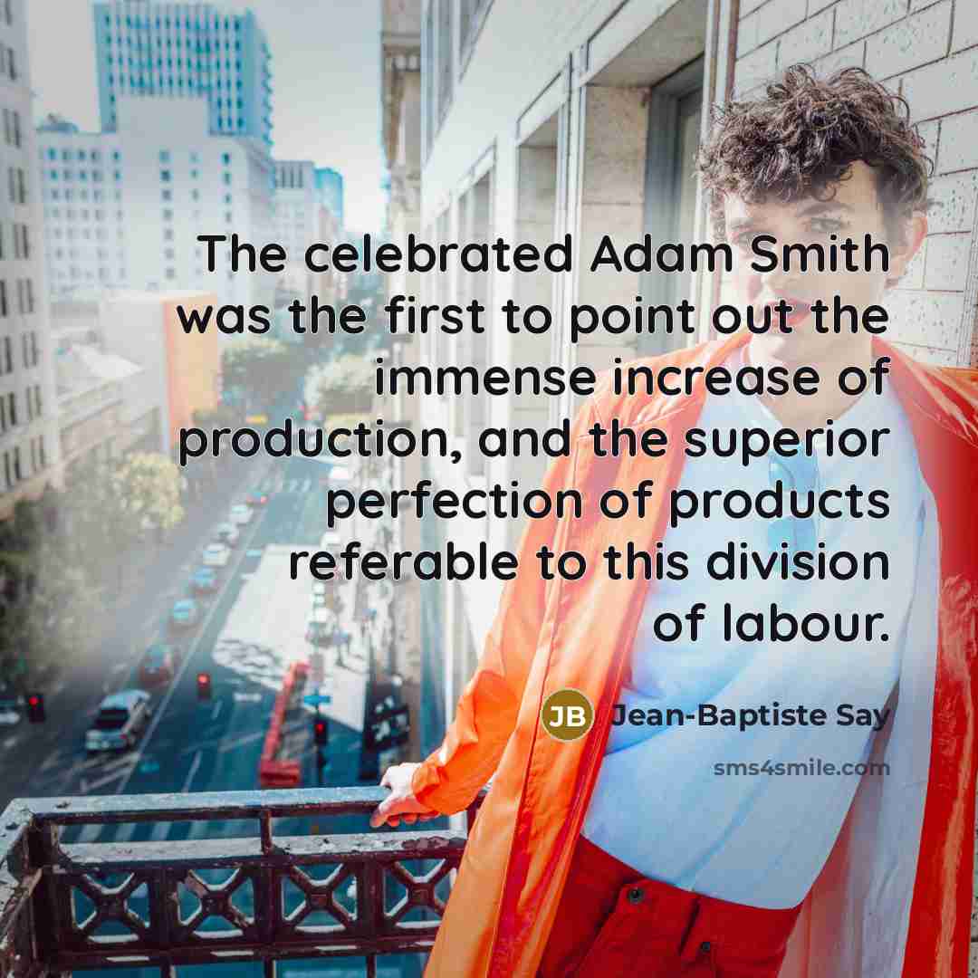 “The celebrated Adam Smith was the first to point out…” quote by Jean-Baptiste Say