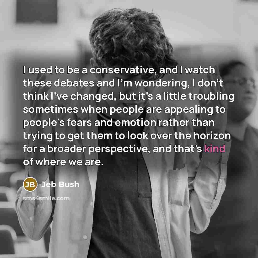 “I used to be a conservative, and I watch these…” quote by Jeb Bush