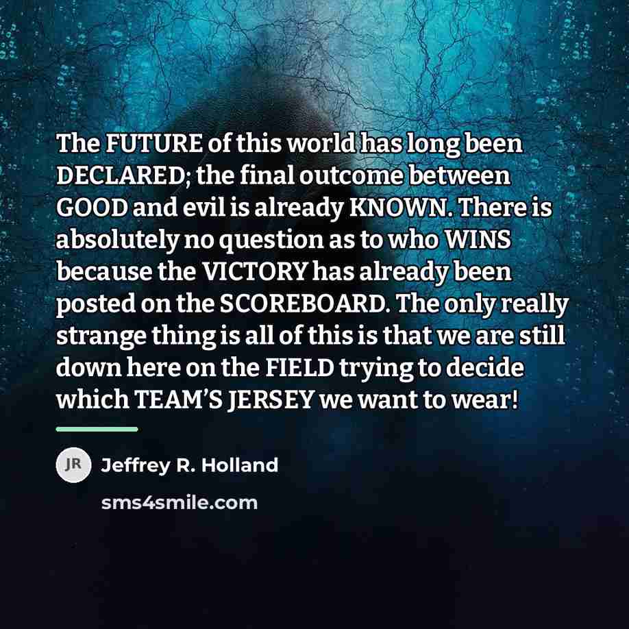 “The FUTURE of this world has long been DECLARED; the…” quote by Jeffrey R. Holland