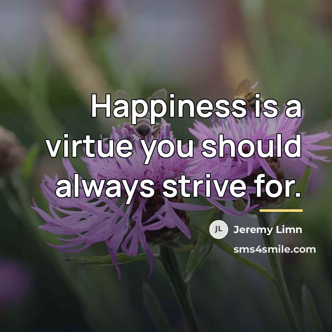 “Happiness is a virtue you should always strive for.…” quote by Jeremy Limn