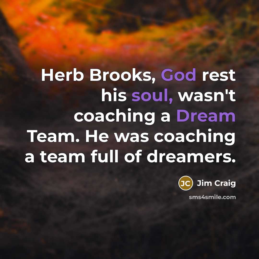 “Herb Brooks, God rest his soul, wasn't coaching a Dream…” quote by Jim Craig