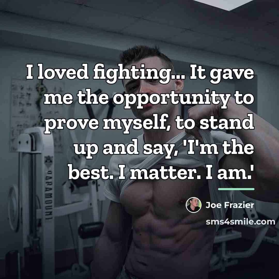 “I loved fighting... It gave me the opportunity to prove…” quote by Joe Frazier