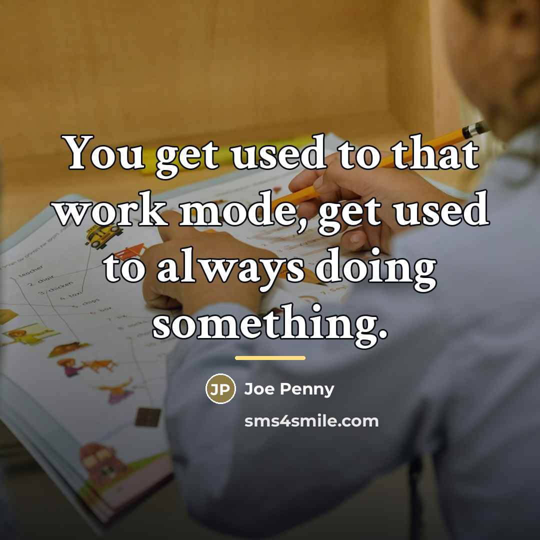 “You get used to that work mode, get used to…” quote by Joe Penny