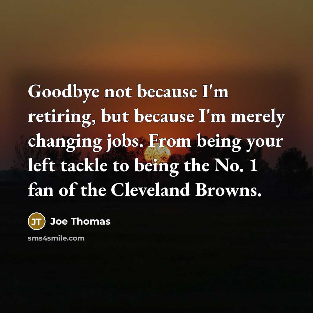 “Goodbye not because I'm retiring, but because I'm merely changing…” quote by Joe Thomas