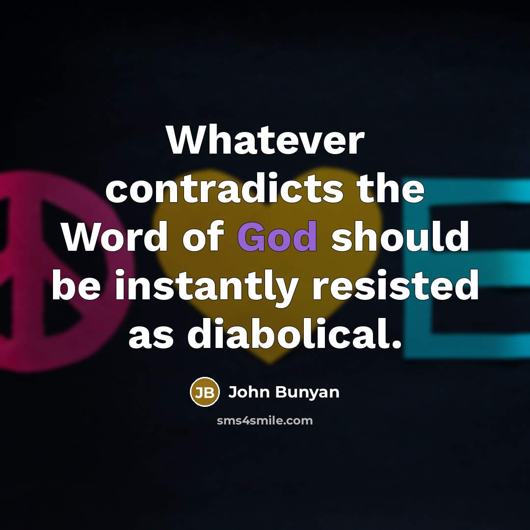 “Whatever contradicts the Word of God should be instantly resisted…” quote by John Bunyan