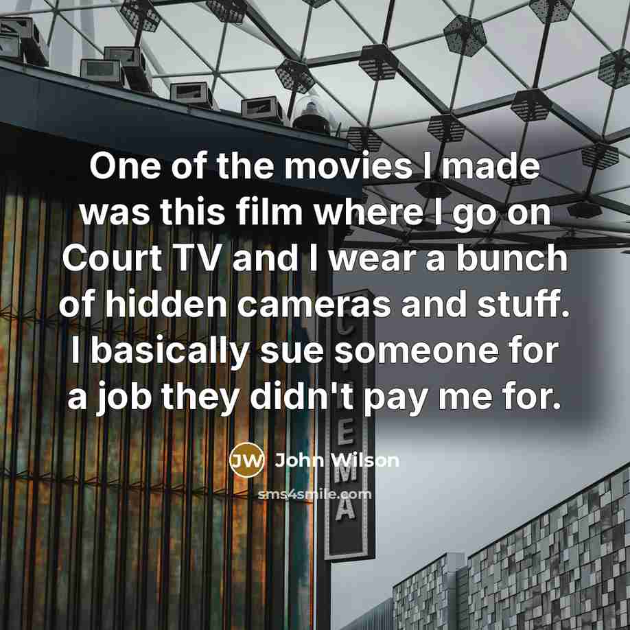 “One of the movies I made was this film where…” quote by John Wilson
