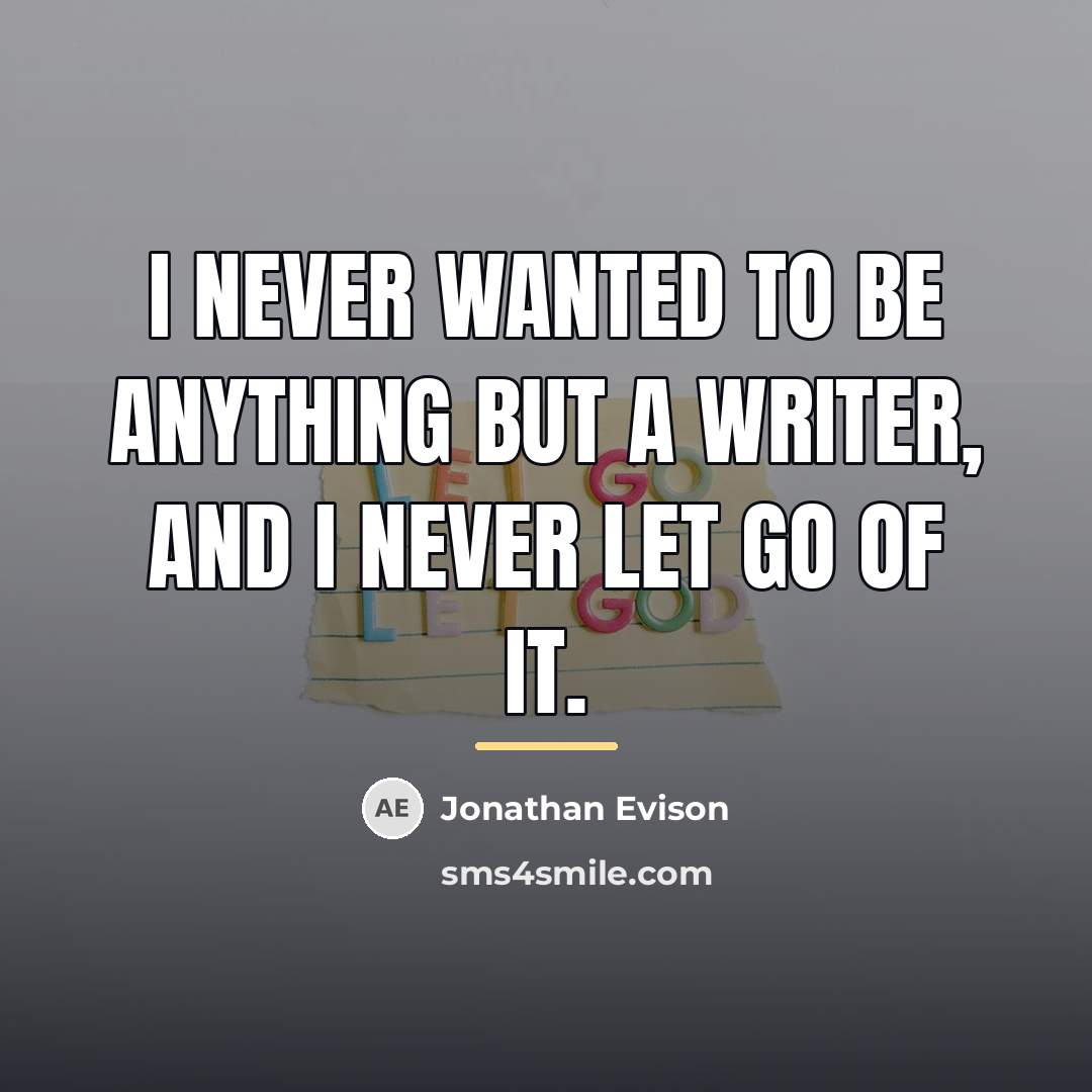 “I never wanted to be anything but a writer, and…” quote by Jonathan Evison