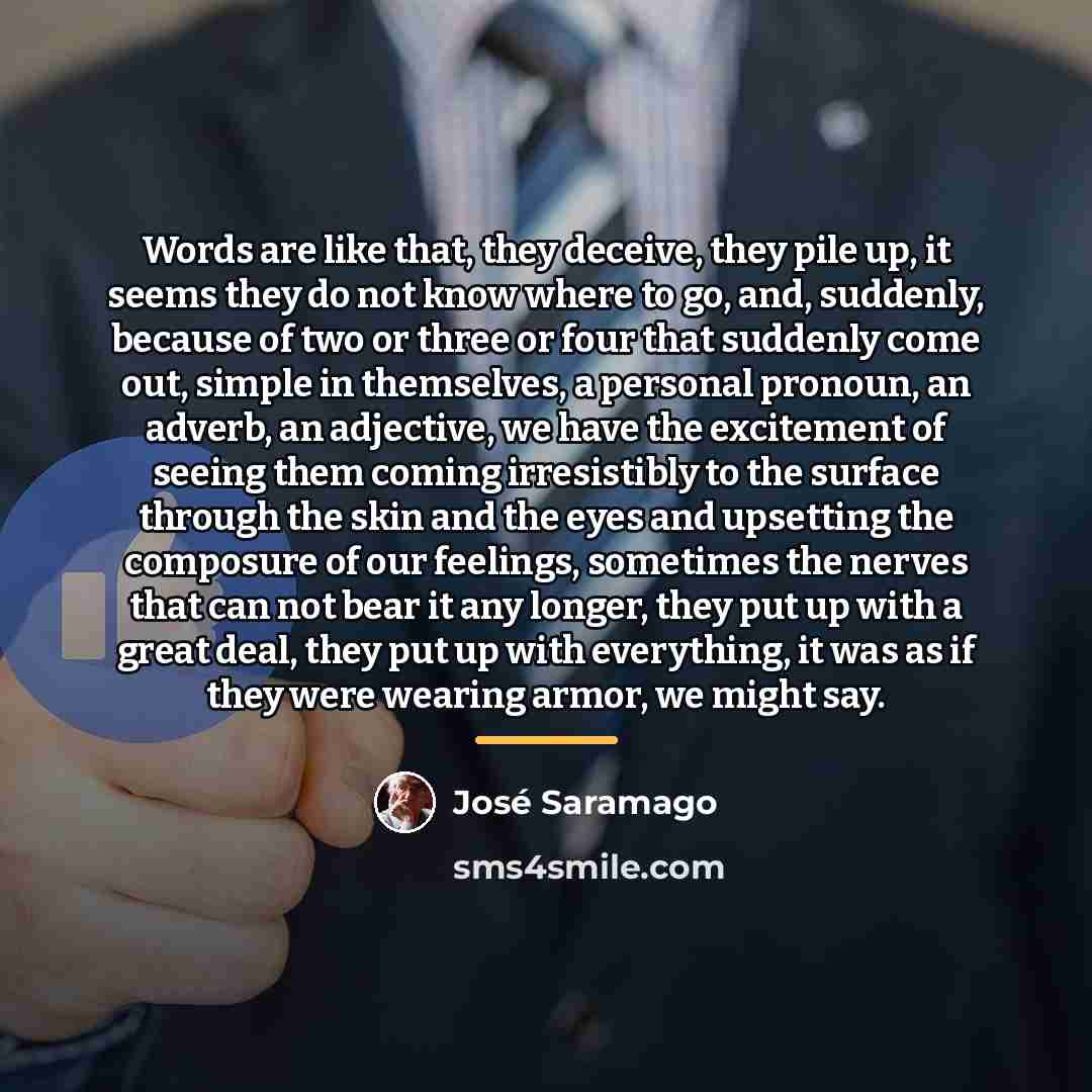 “Words are like that, they deceive, they pile up, it…” quote by Jose Saramago