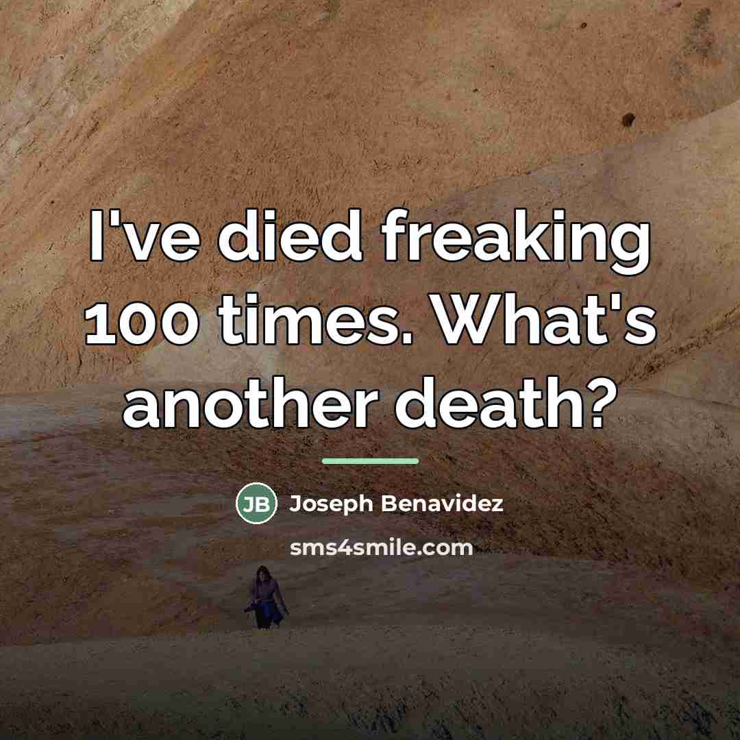 “I've died freaking 100 times. What's another death?…” quote by Joseph Benavidez